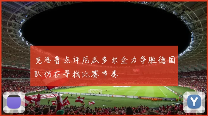 克洛普点评厄瓜多尔全力争胜德国队仍在寻找比赛节奏